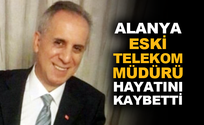 Alanya eski Telekom müdürü hayatını kaybetti