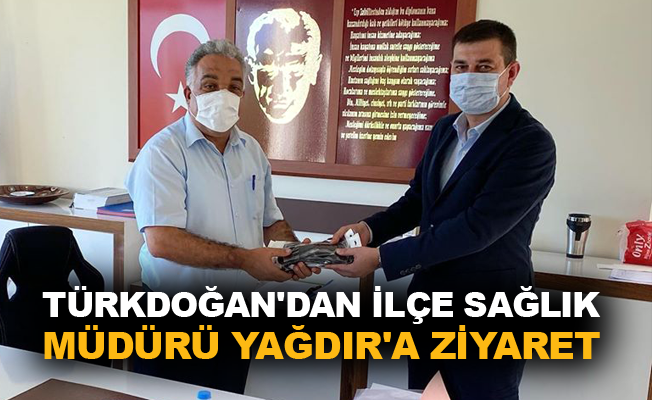 Türkdoğan'dan İlçe Sağlık Müdürü Yağdır'a ziyaret