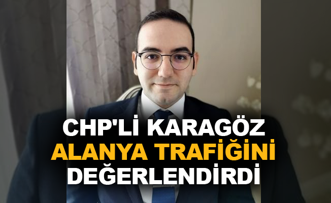CHP'li Karagöz Alanya trafiğini değerlendirdi