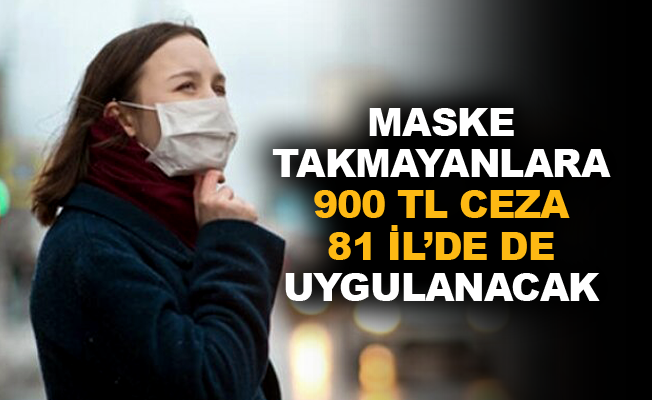 Maske takmayanlara 900 TL ceza 81 İl'de de uygulanacak