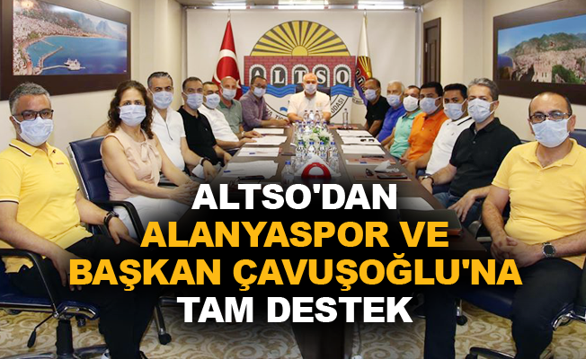 ALTSO'dan Alanyaspor ve Başkan Çavuşoğlu'na tam destek