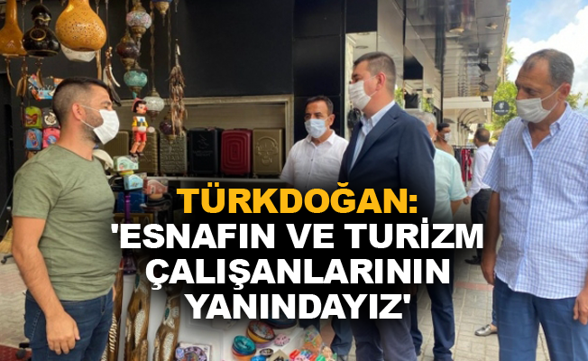 Türkdoğan: 'Esnafın ve turizm çalışanlarının yanındayız'