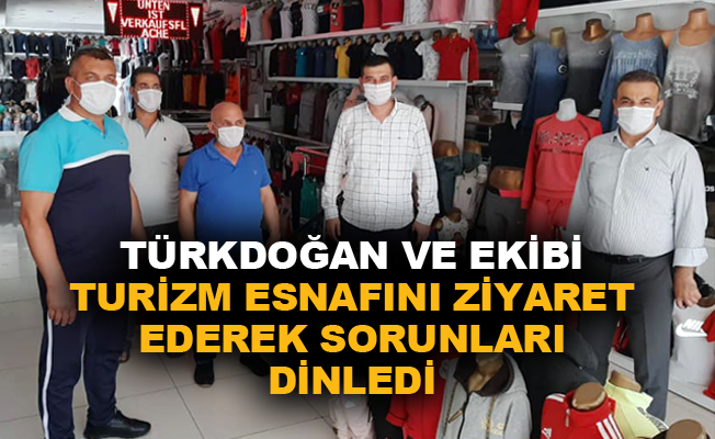 Türkdoğan ve ekibi turizm esnafını ziyaret ederek sorunları dinledi