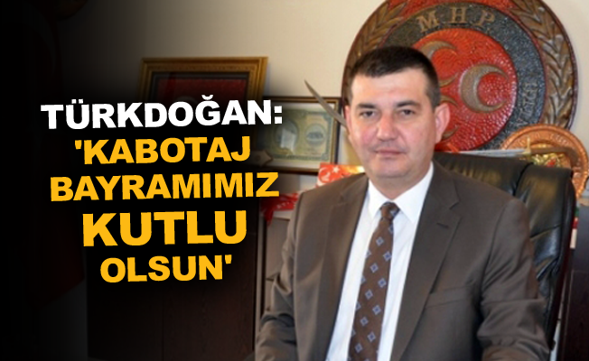 Türkdoğan: ‘Kabotaj Bayramımız kutlu olsun’