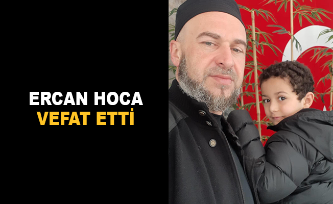 Ercan Hoca vefat etti
