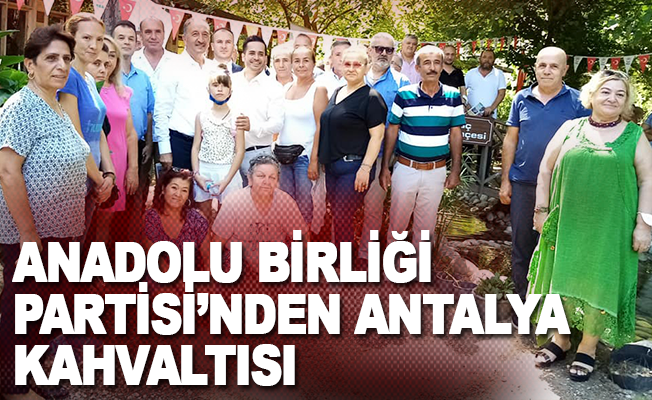 Anadolu Birliği Partisi  Antalya'da Çakırlar'da Buluştu