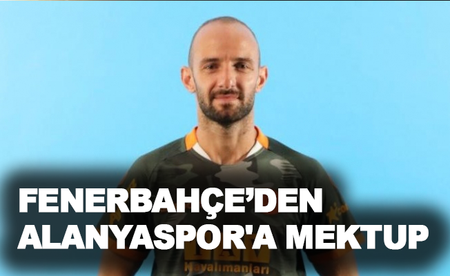 Fenerbahçe’den Alanyaspor'a mektup