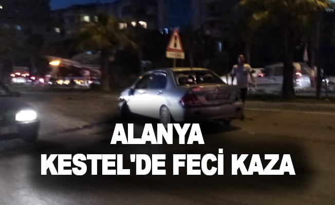 ALANYA KESTEL'DE FECİ KAZA