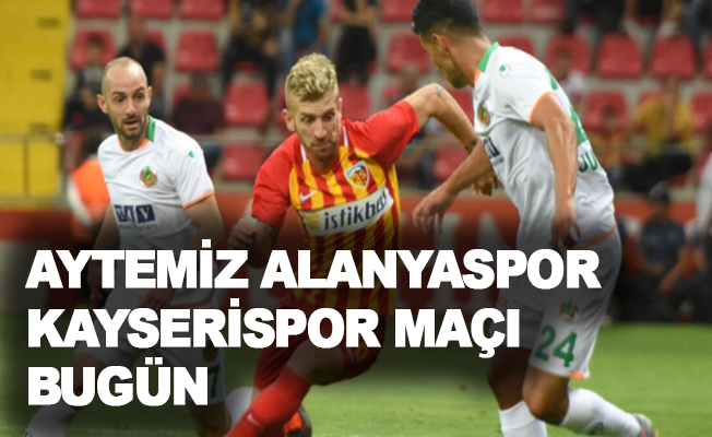 Aytemiz Alanyaspor - Kayserispor maçı bugün