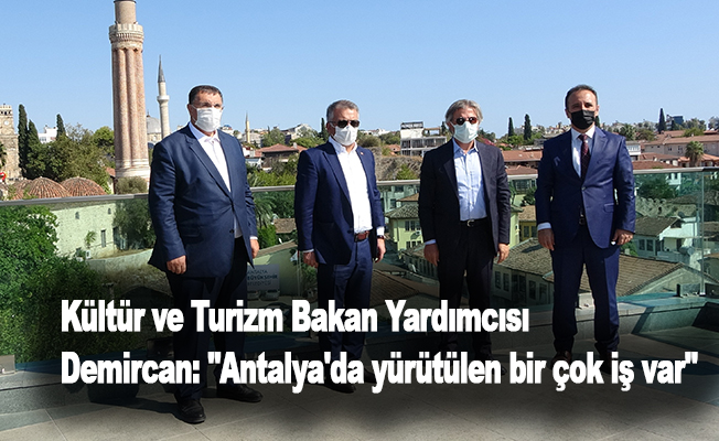 Kültür ve Turizm Bakan Yardımcısı Demircan: "Antalya'da yürütülen bir çok iş var"