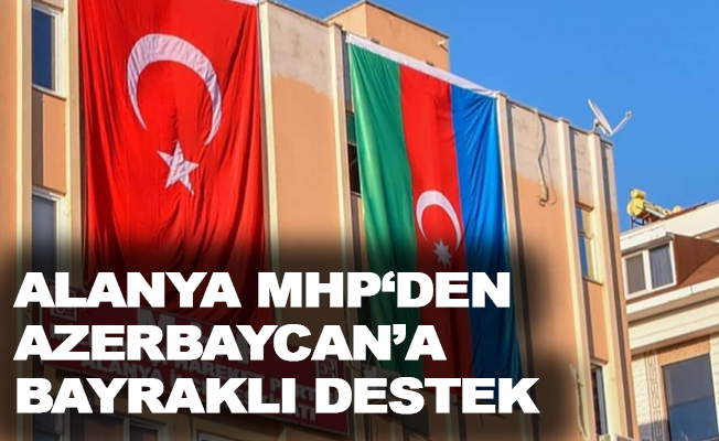 Alanya MHP'den Azerbaycan'a bayraklı destek!