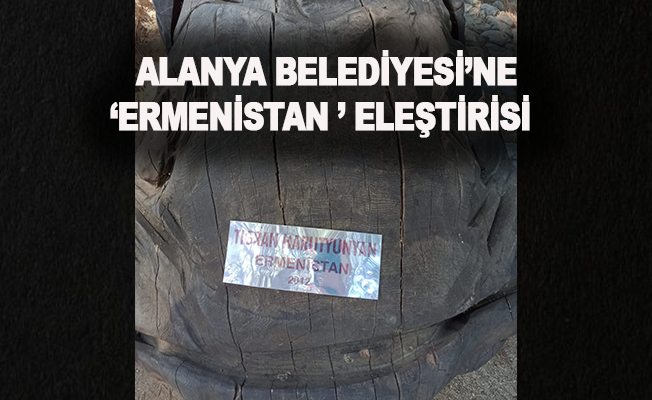 Alanya Belediyesi’ne ‘Ermenistan’ eleştirisi