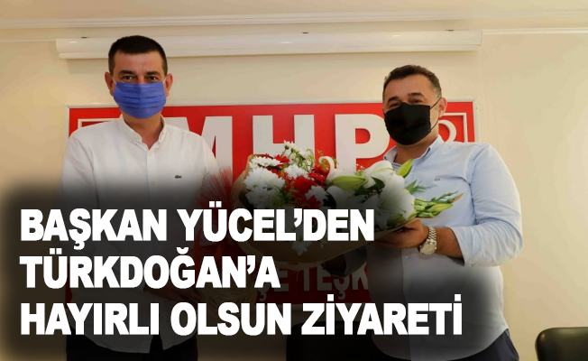 Başkan Yücel’den Türkdoğan'a hayırlı olsun ziyareti